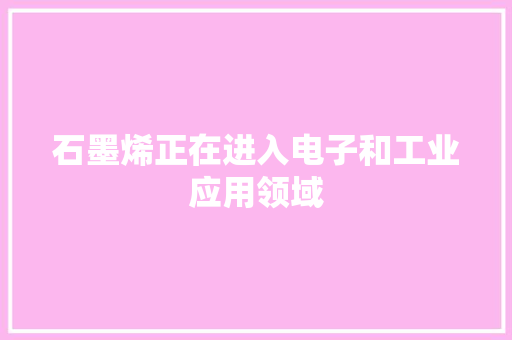 石墨烯正在进入电子和工业应用领域