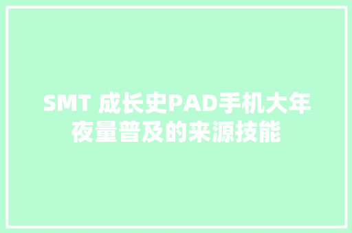 SMT 成长史PAD手机大年夜量普及的来源技能