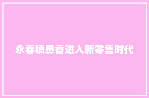 永春喷鼻香进入新零售时代