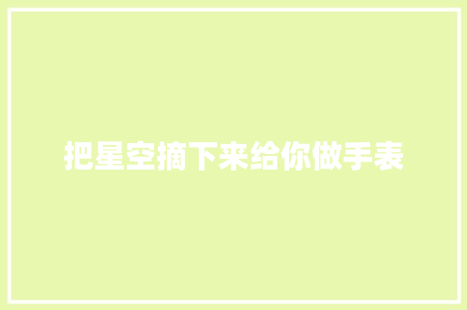 把星空摘下来给你做手表