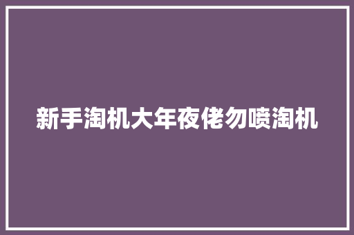 新手淘机大年夜佬勿喷淘机