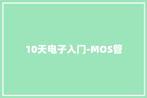 10天电子入门-MOS管 10天电子入门-MOS管 智能家居