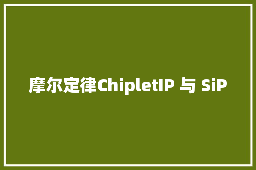 摩尔定律ChipletIP 与 SiP
