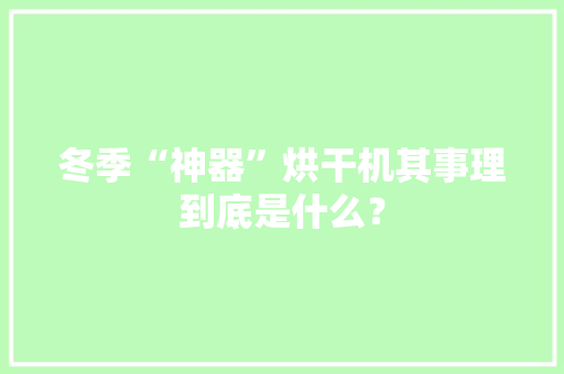 冬季“神器”烘干机其事理到底是什么？ 冬季“神器”烘干机其事理到底是什么？ 智能家居