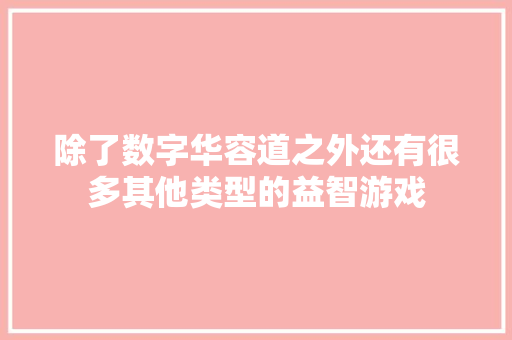 除了数字华容道之外还有很多其他类型的益智游戏