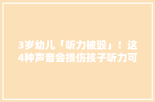 3岁幼儿「听力被毁」！这4种声音会损伤孩子听力可惜家长不知道 3岁幼儿「听力被毁」！这4种声音会损伤孩子听力可惜家长不知道 智能家居