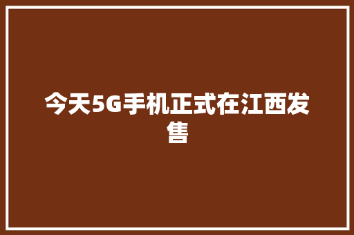今天5G手机正式在江西发售