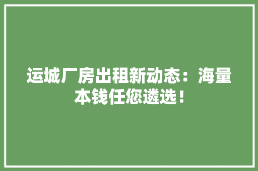 运城厂房出租新动态：海量本钱任您遴选！ 人工智能