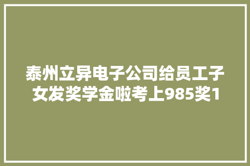 泰州立异电子公司给员工子女发奖学金啦考上985奖1万