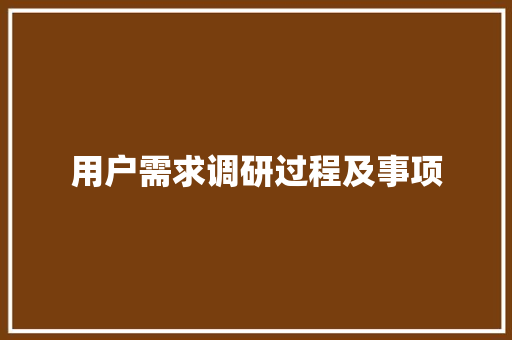 用户需求调研过程及事项 用户需求调研过程及事项 智能科技
