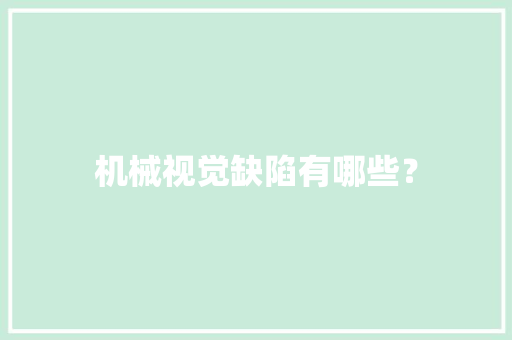 机械视觉缺陷有哪些？ 机械视觉缺陷有哪些？ 智能家居