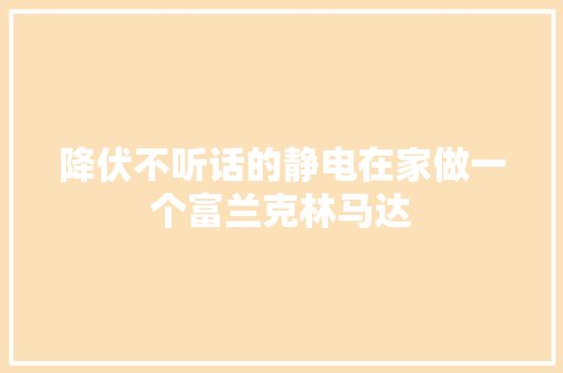降伏不听话的静电在家做一个富兰克林马达 降伏不听话的静电在家做一个富兰克林马达 智能家居