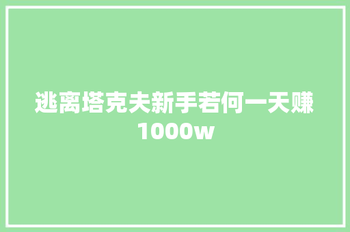 逃离塔克夫新手若何一天赚1000w 逃离塔克夫新手若何一天赚1000w 智能科技