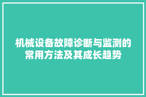 机械设备故障诊断与监测的常用方法及其成长趋势 机械设备故障诊断与监测的常用方法及其成长趋势 智能科技