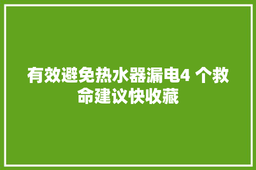 有效避免热水器漏电4 个救命建议快收藏 有效避免热水器漏电4 个救命建议快收藏 智能家居