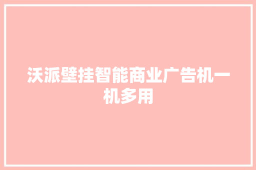 沃派壁挂智能商业广告机一机多用 沃派壁挂智能商业广告机一机多用 智能科技