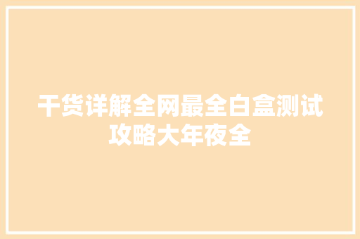 干货详解全网最全白盒测试攻略大年夜全 干货详解全网最全白盒测试攻略大年夜全 人工智能