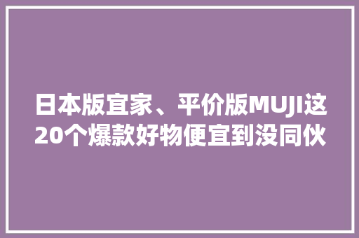 日本版宜家、平价版MUJI这20个爆款好物便宜到没同伙！