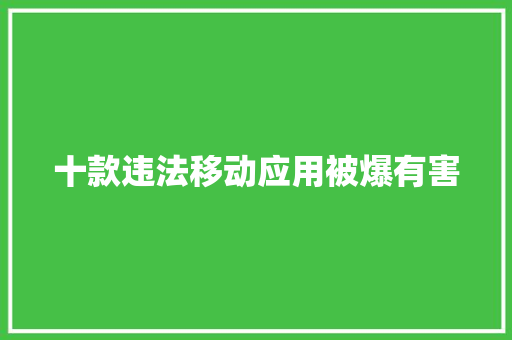 十款违法移动应用被爆有害 十款违法移动应用被爆有害 互联通信