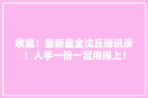 收藏！最新最全沈丘通讯录！人手一份一定用得上！