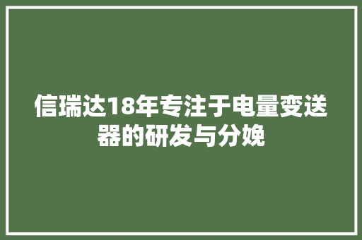 信瑞达18年专注于电量变送器的研发与分娩 信瑞达18年专注于电量变送器的研发与分娩 智能家居