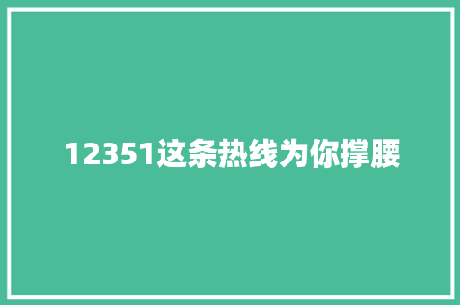 12351这条热线为你撑腰