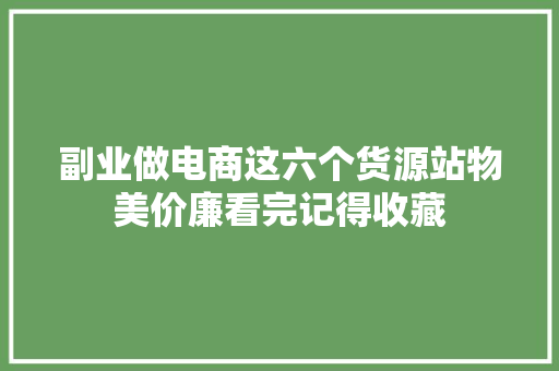 副业做电商这六个货源站物美价廉看完记得收藏
