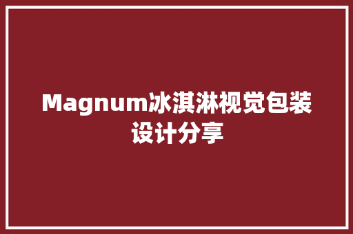 Magnum冰淇淋视觉包装设计分享