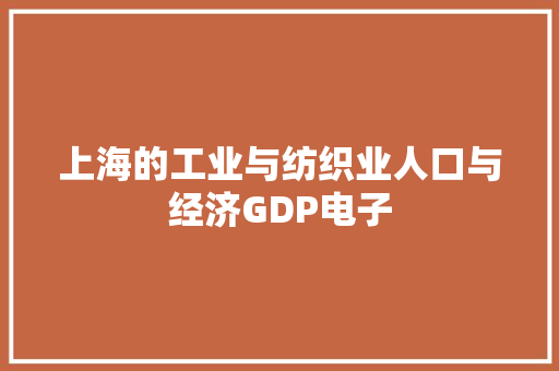 上海的工业与纺织业人口与经济GDP电子