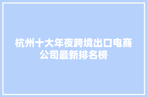 杭州十大年夜跨境出口电商公司最新排名榜