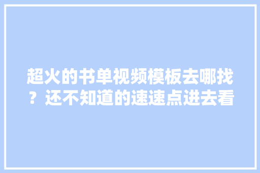 超火的书单视频模板去哪找？还不知道的速速点进去看！ 超火的书单视频模板去哪找？还不知道的速速点进去看！ 互联通信
