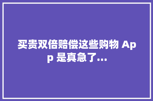 买贵双倍赔偿这些购物 App 是真急了…