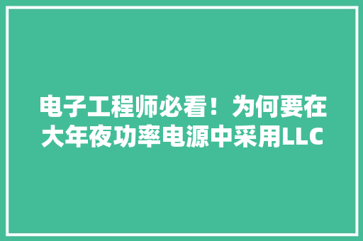 电子工程师必看！为何要在大年夜功率电源中采用LLC+PFC二合一控制器