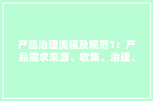 产品治理流程及规范1：产品需求来源、收集、治理、优先级确定及迭代筹划