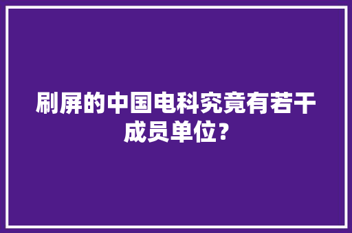 刷屏的中国电科究竟有若干成员单位？