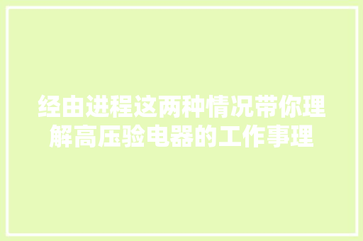经由进程这两种情况带你理解高压验电器的工作事理