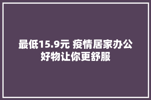 最低15.9元 疫情居家办公好物让你更舒服