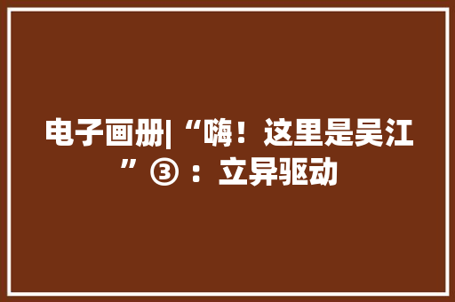 电子画册|“嗨！这里是吴江”③ ：立异驱动 电子画册|“嗨！这里是吴江”③ ：立异驱动 智能家居