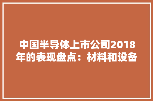中国半导体上市公司2018年的表现盘点：材料和设备篇