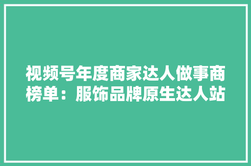 视频号年度商家达人做事商榜单：服饰品牌原生达人站C位