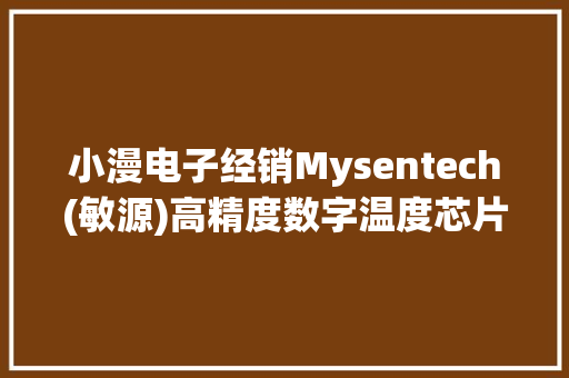 小漫电子经销Mysentech(敏源)高精度数字温度芯片MTS01系列