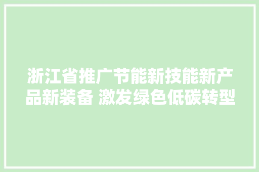 浙江省推广节能新技能新产品新装备 激发绿色低碳转型成长新动能