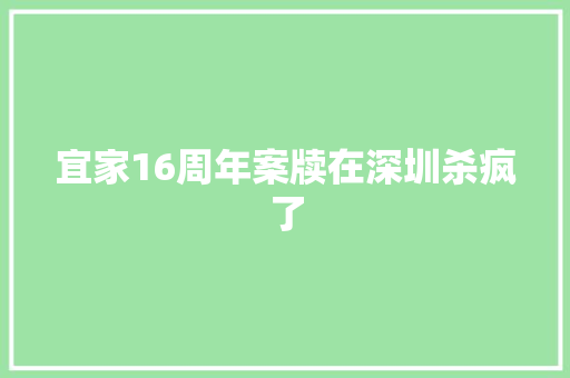 宜家16周年案牍在深圳杀疯了 宜家16周年案牍在深圳杀疯了 互联通信