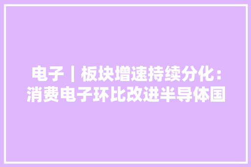 电子｜板块增速持续分化：消费电子环比改进半导体国产替代持续2021年三季报总结
