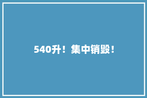 540升！集中销毁！ 540升！集中销毁！ 互联通信