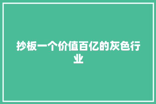 抄板一个价值百亿的灰色行业 抄板一个价值百亿的灰色行业 人工智能