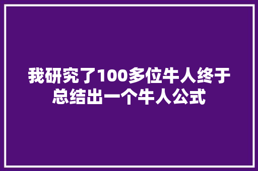 我研究了100多位牛人终于总结出一个牛人公式 我研究了100多位牛人终于总结出一个牛人公式 人工智能