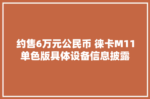 约售6万元公民币 徕卡M11单色版具体设备信息披露 约售6万元公民币 徕卡M11单色版具体设备信息披露 智能科技