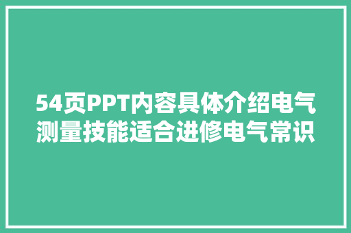 54页PPT内容具体介绍电气测量技能适合进修电气常识 54页PPT内容具体介绍电气测量技能适合进修电气常识 智能家居