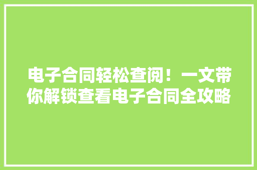 电子合同轻松查阅！一文带你解锁查看电子合同全攻略
